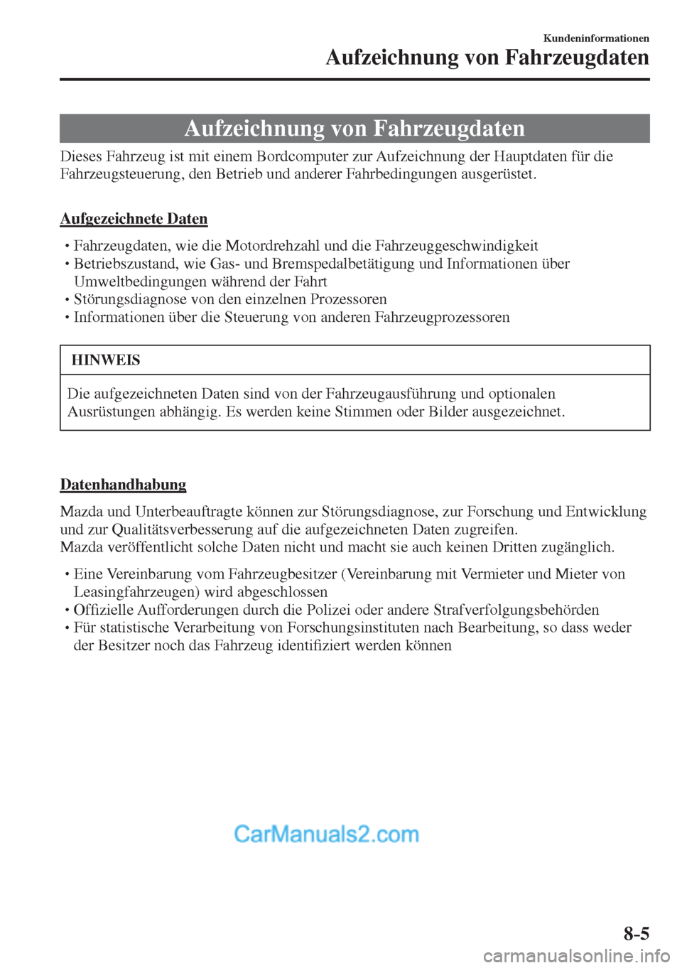 MAZDA MODEL 2 2017  Betriebsanleitung (in German) 8–5
Kundeninformationen
Aufzeichnung von Fahrzeugdaten
      Aufzeichnung  von  Fahrzeugdaten
            Dieses  Fahrzeug  ist  mit  einem  Bordcomputer  zur  Aufzeichnung  der  Hauptdaten  für  d