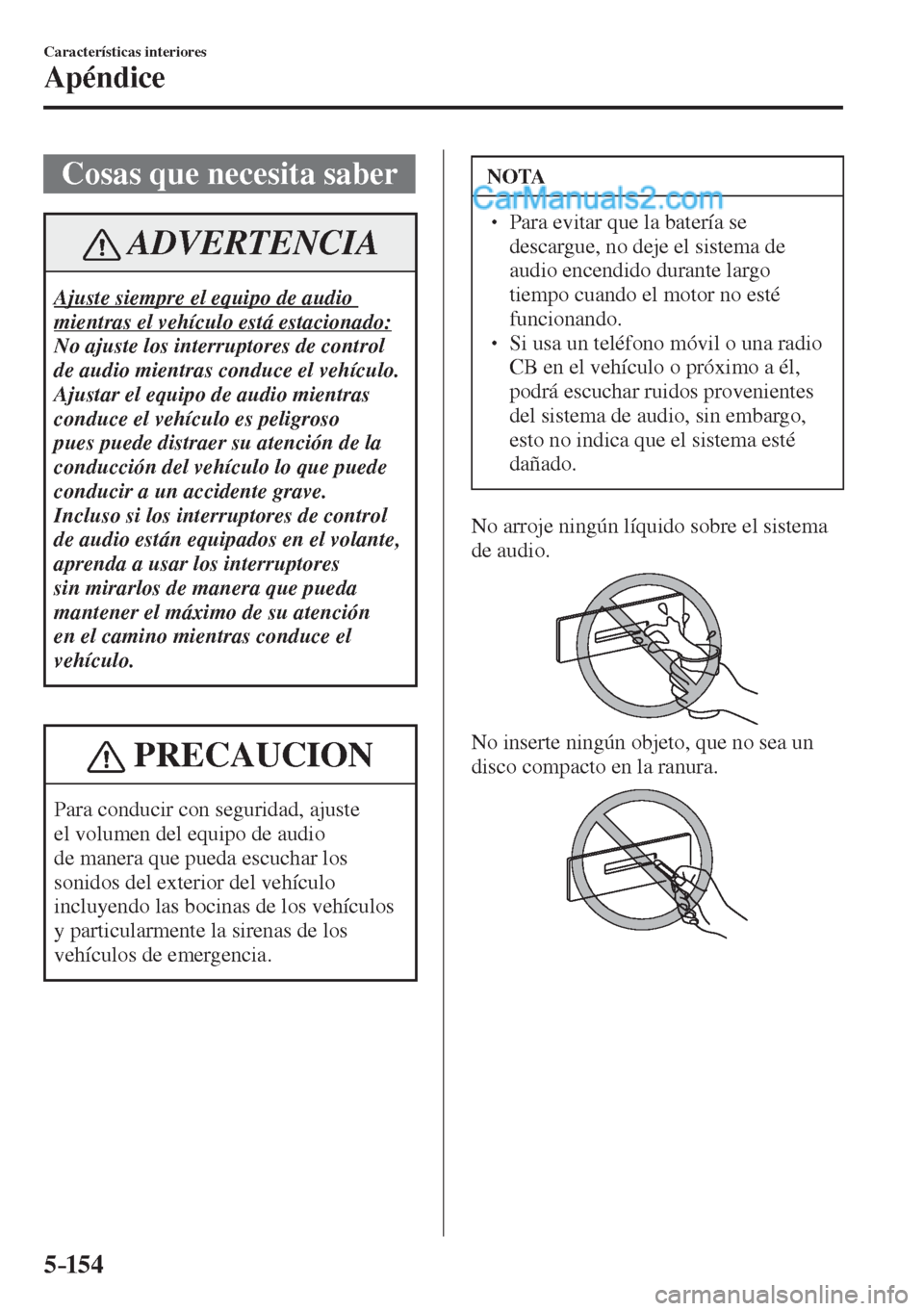 MAZDA MODEL 2 2017  Manual del propietario (in Spanish) 5–154
Características interiores
Apéndice
              Cosas  que  necesita  saber
 ADVERTENCIA
 Ajuste siempre el equipo de audio 
mientras el vehículo está estacionado: 
 No ajuste los interr