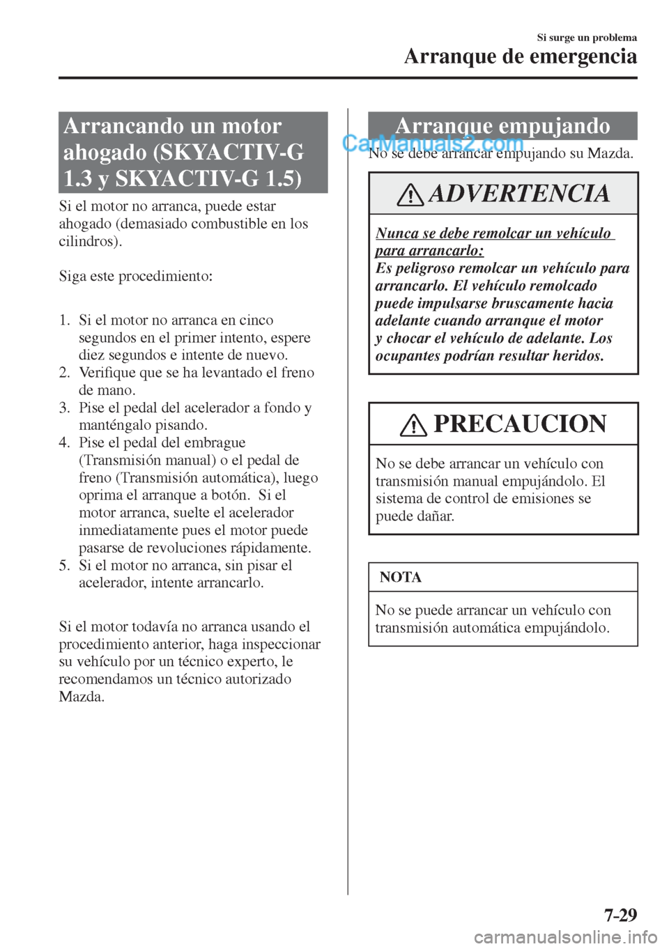 MAZDA MODEL 2 2017  Manual del propietario (in Spanish) 7–29
Si surge un problema
Arranque de emergencia
              Arrancando  un  motor 
ahogado (SKYACTIV-G 
1.3 y SKYACTIV-G 1.5)
            Si  el  motor  no  arranca,  puede  estar 
ahogado (demas
