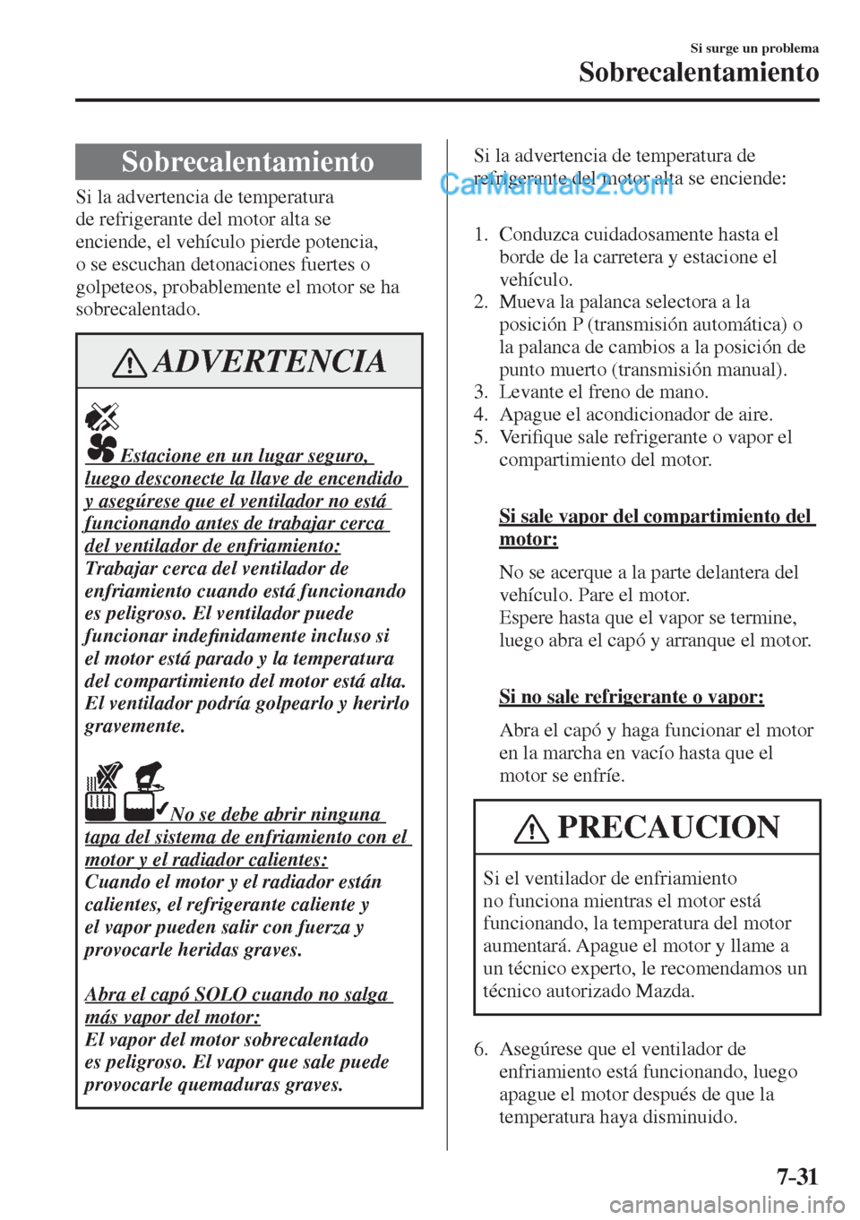 MAZDA MODEL 2 2017  Manual del propietario (in Spanish) 7–31
Si surge un problema
Sobrecalentamiento
                S o b r e c a l e n t a m i e n t o
    Si  la  advertencia  de  temperatura 
de refrigerante del motor alta se 
enciende, el vehículo p