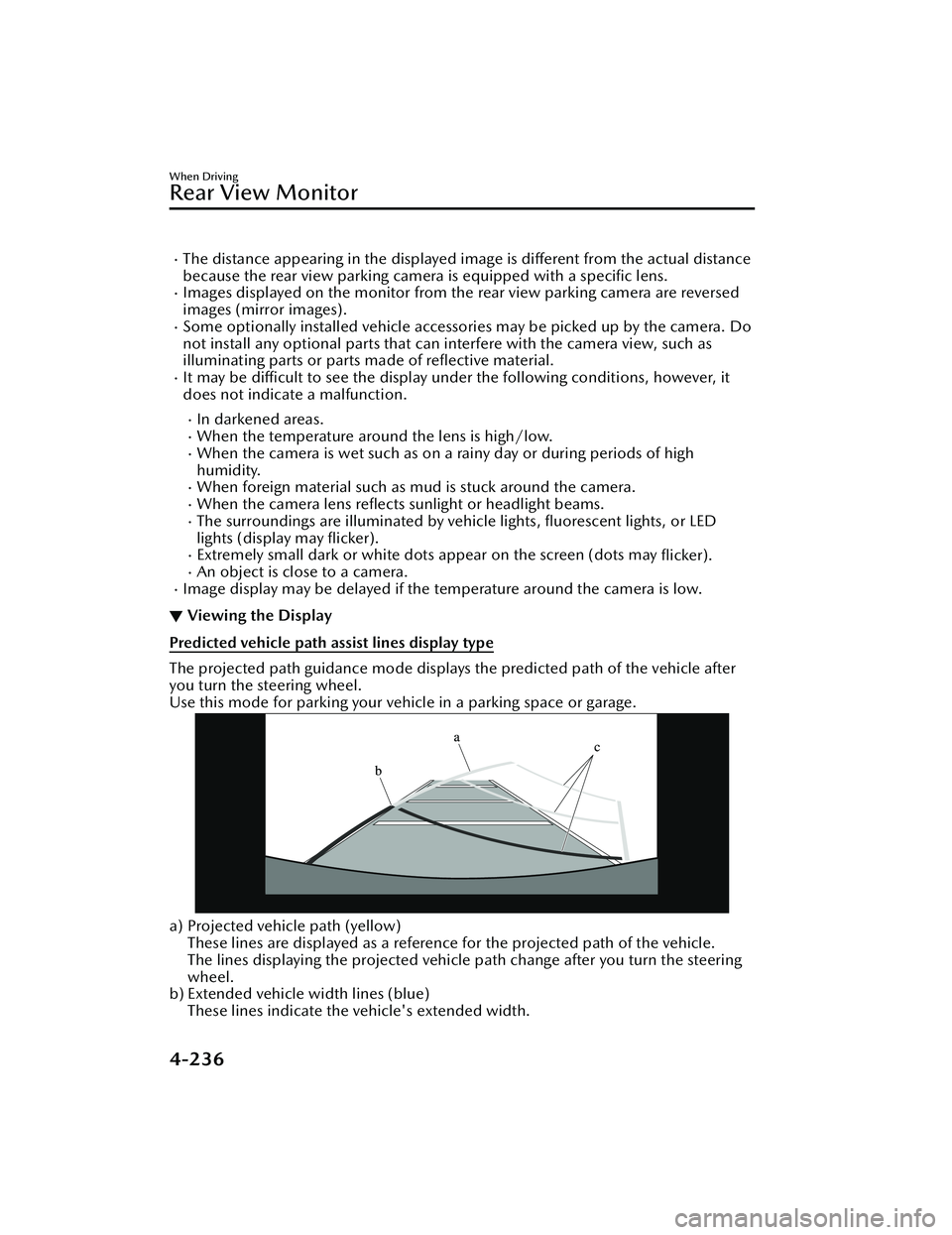 MAZDA MODEL 3 SEDAN 2022  Owners Manual The distance appearing in the displayed image is different from the actual distance
because the rear view parking camera is equipped with a speciﬁc lens.
Images displayed on the monitor from t