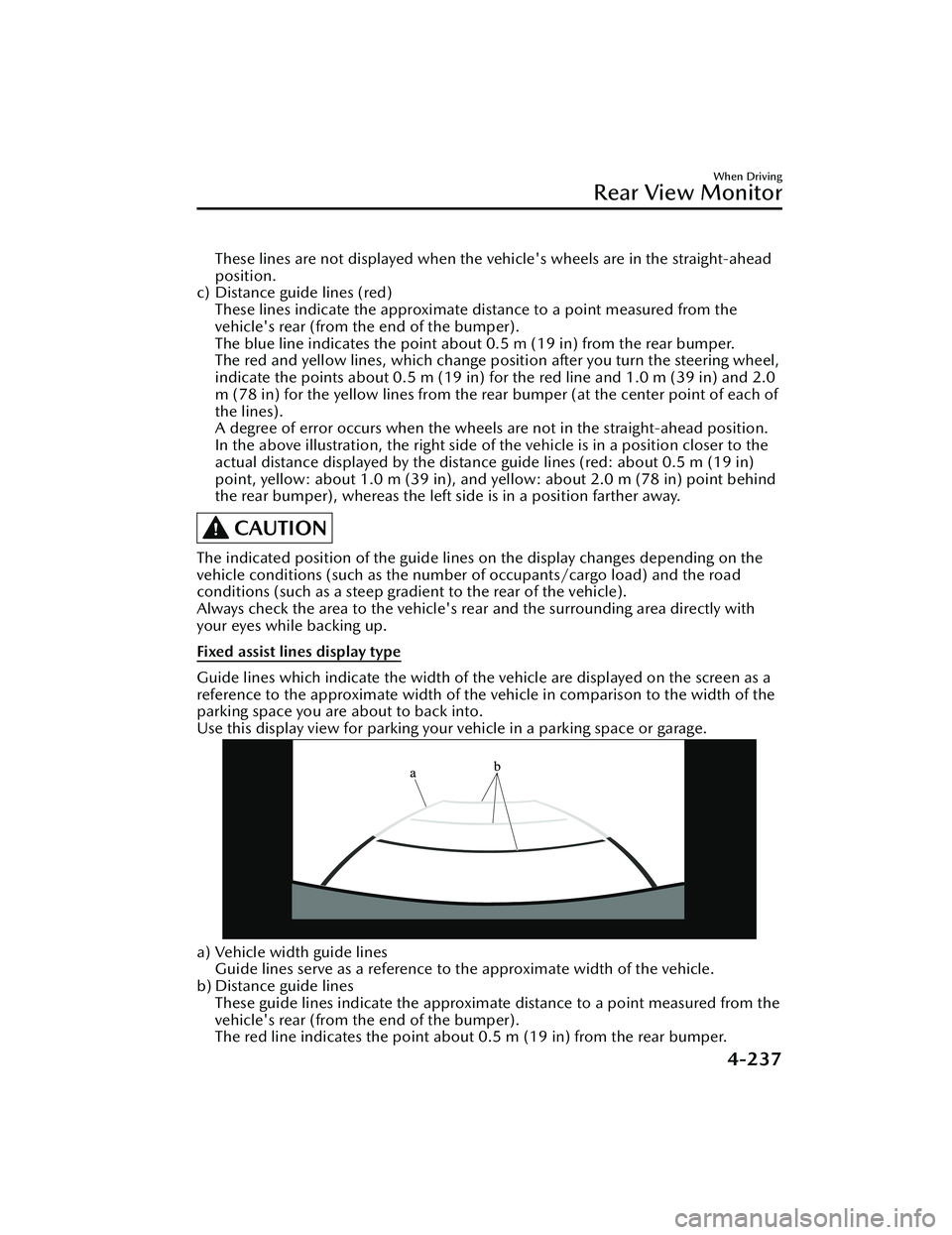 MAZDA MODEL 3 SEDAN 2022 Owners Manual These lines are not displayed when the vehicle's wheels are in the straight-ahead
position.
c) Distance guide lines (red) These lines indicate the approximate distance to a point measured from the MAZDA MODEL 3 SEDAN 2022 Owners Manual These lines are not displayed when the vehicle's wheels are in the straight-ahead
position.
c) Distance guide lines (red) These lines indicate the approximate distance to a point measured from the