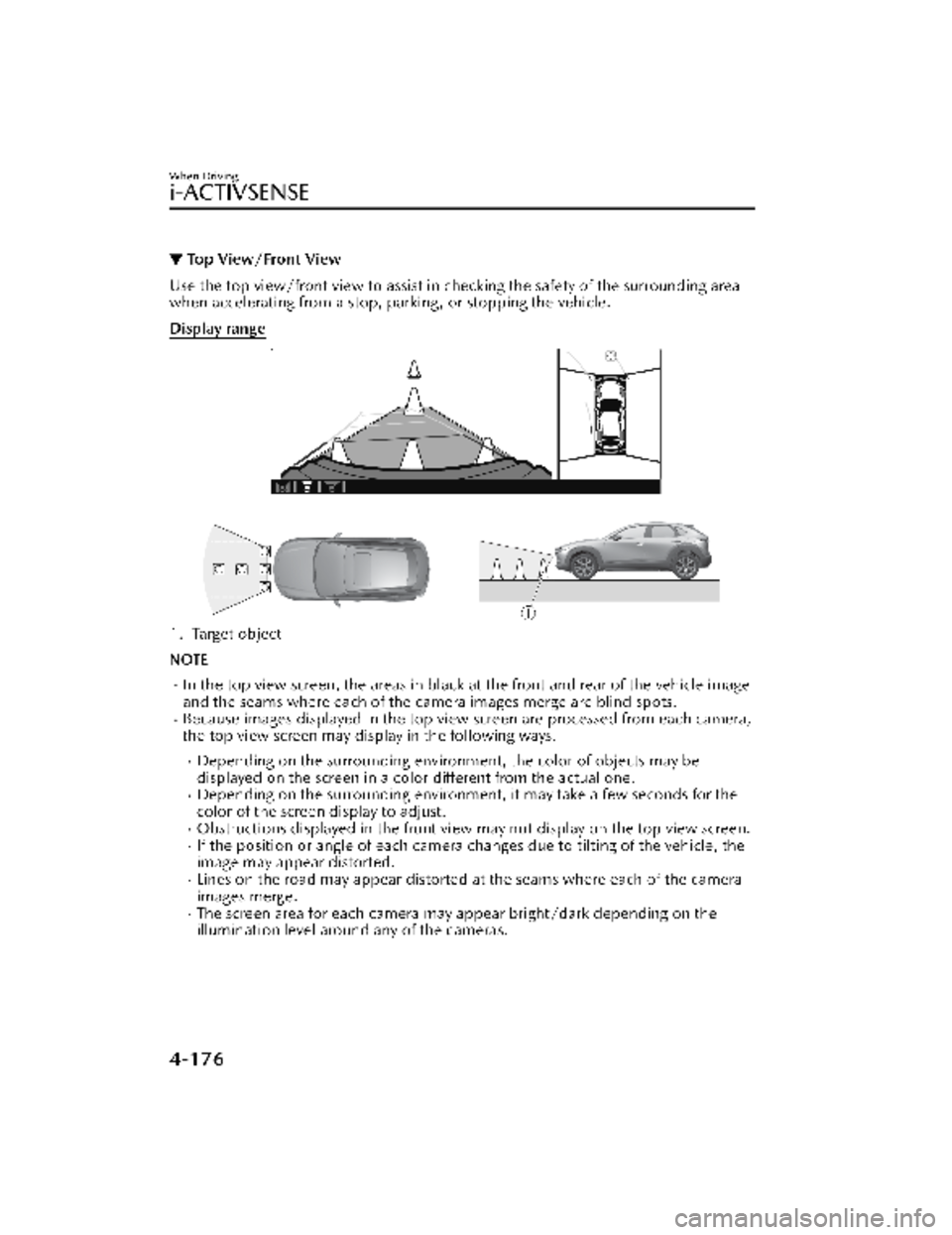 MAZDA MODEL CX-30 2022 Owners Manual ▼Top View/Front View
Use the top view/front view to assist in checking the safety of the surrounding area
when accelerating from a stop, parking, or stopping the vehicle.
Display range
1. Target obj MAZDA MODEL CX-30 2022 Owners Manual ▼Top View/Front View
Use the top view/front view to assist in checking the safety of the surrounding area
when accelerating from a stop, parking, or stopping the vehicle.
Display range
1. Target obj