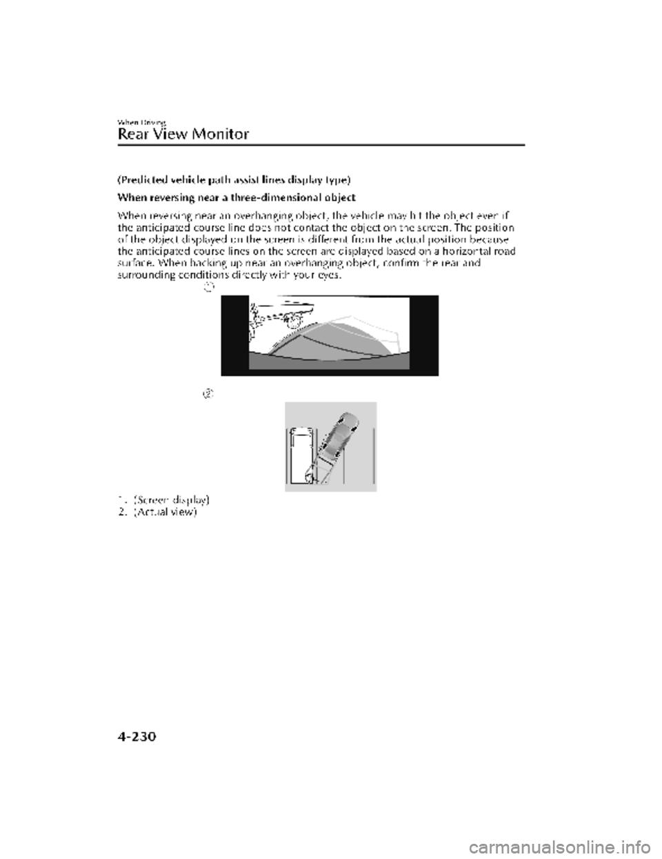 MAZDA MODEL CX-30 2022  Owners Manual (Predicted vehicle path assist lines display type)
When reversing near a three-dimensional object
When reversing near an overhanging object, the vehicle may hit the object even if
the anticipated cour
