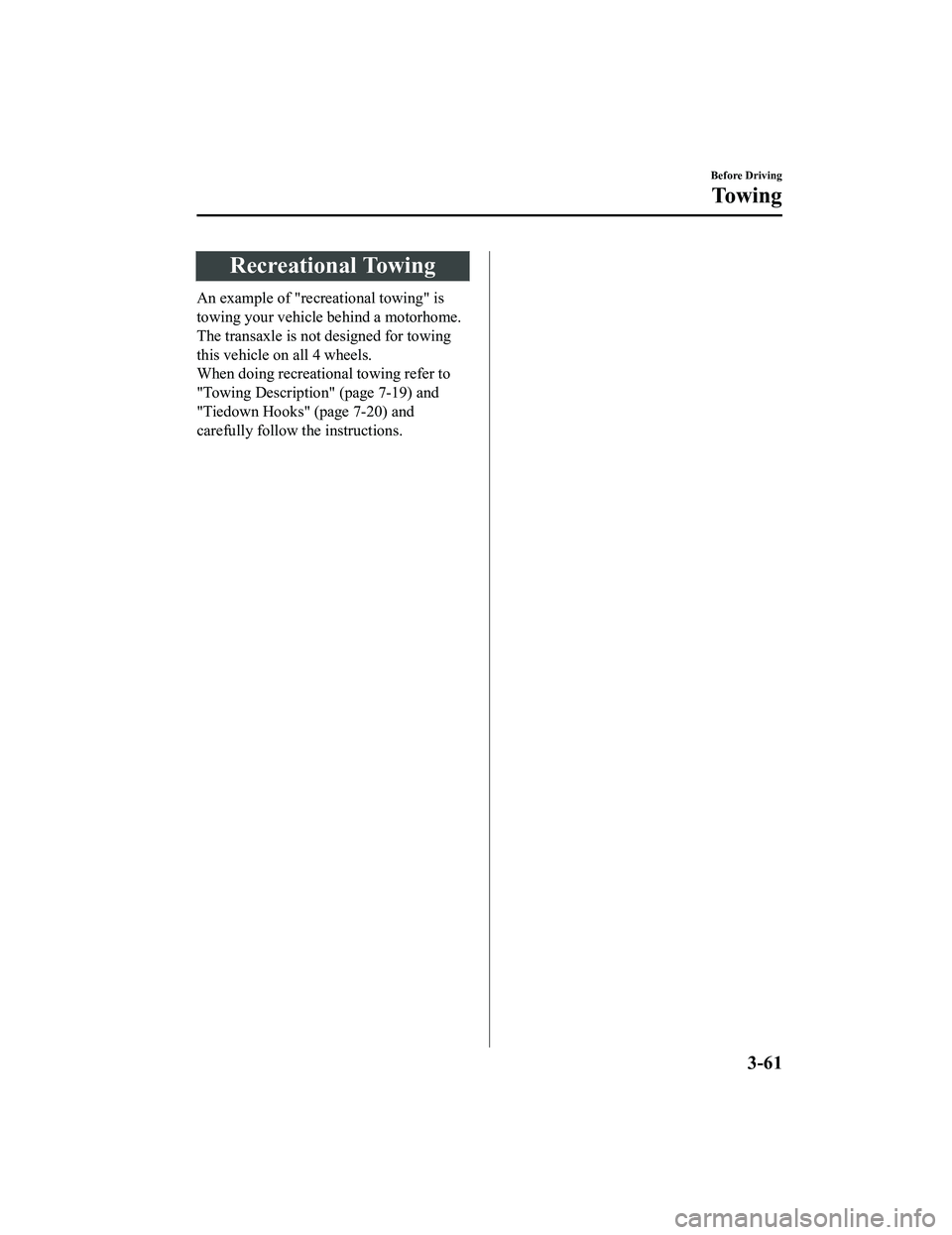 MAZDA MODEL CX-5 2022  Owners Manual Recreational Towing
An example of "recreational towing" is
towing your vehicle behind a motorhome.
The transaxle is not designed for towing
this vehicle on all 4 wheels.
When doing recreational towing