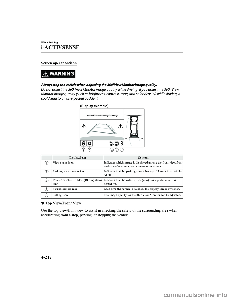 MAZDA MODEL CX-5 2022 Owners Manual Screen operation/icon
WA R N I N G
Always stop the vehicle when adjusting the 360°View Monitor image quality.
Do not adjust the 360°View Monitor image quality while driving. If you adjust the 360° MAZDA MODEL CX-5 2022 Owners Manual Screen operation/icon
WA R N I N G
Always stop the vehicle when adjusting the 360°View Monitor image quality.
Do not adjust the 360°View Monitor image quality while driving. If you adjust the 360°