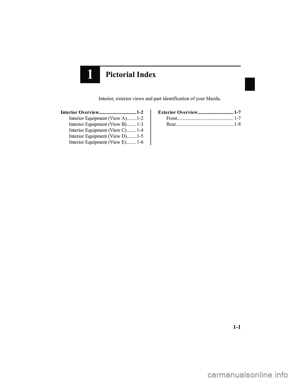 MAZDA MODEL CX-5 2022  Owners Manual 1Pictorial Index
Interior, exterior views and part identification of your Mazda.
Interior Overview.............................. 1-2 Interior Equipment (View A)........1-2
Interior Equipment (View B).