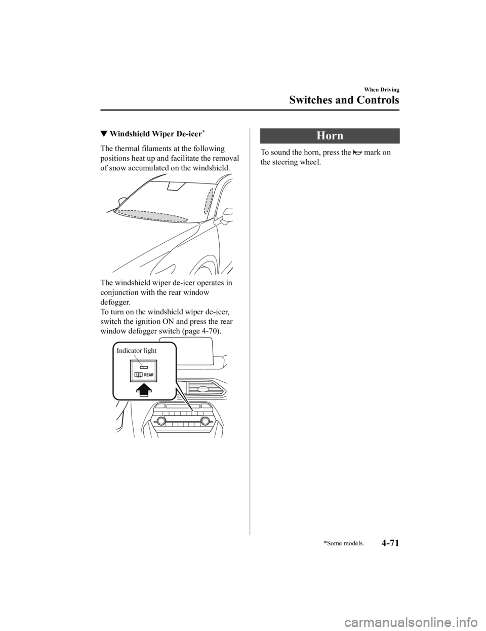 MAZDA MODEL CX-9 2022  Owners Manual ▼Windshield Wiper De-icer*
The thermal filaments at the following
positions heat up and facilitate the removal
of snow accumulated on the windshield.
The windshield wiper de-icer operates in
conjunc