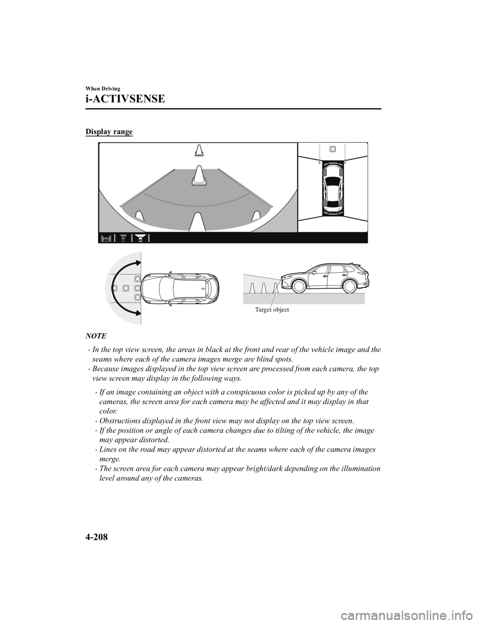 MAZDA MODEL CX-9 2022 Owners Manual Display range
Target object
NOTE
In the top view screen, the areas in black at the front and rear of the vehicle image and the
seams where each of the camera images merge are blind spots.
Becaus MAZDA MODEL CX-9 2022 Owners Manual Display range
Target object
NOTE
In the top view screen, the areas in black at the front and rear of the vehicle image and the
seams where each of the camera images merge are blind spots.
Becaus
