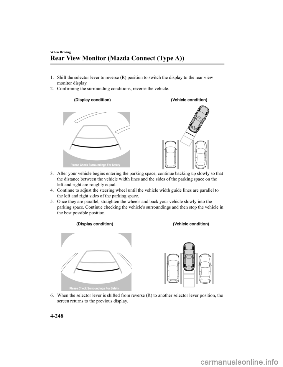 MAZDA MODEL CX-9 2022 Owners Manual 1. Shift the selector lever to reverse (R) position to switch the display to the rear view
monitor display.
2. Confirming the surrounding conditions, reverse the vehicle.
(Display condition) (Vehicl MAZDA MODEL CX-9 2022 Owners Manual 1. Shift the selector lever to reverse (R) position to switch the display to the rear view
monitor display.
2. Confirming the surrounding conditions, reverse the vehicle.
(Display condition) (Vehicl