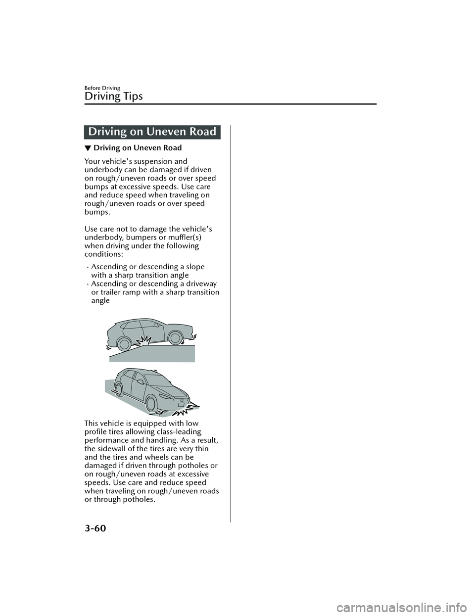 MAZDA MODEL MX-30 EV 2022  Owners Manual Driving on Uneven Road
▼Driving on Uneven Road
Your vehicles suspension and
underbody can be damaged if driven
on rough/uneven roads or over speed
bumps at excessive speeds. Use care
and reduce spe