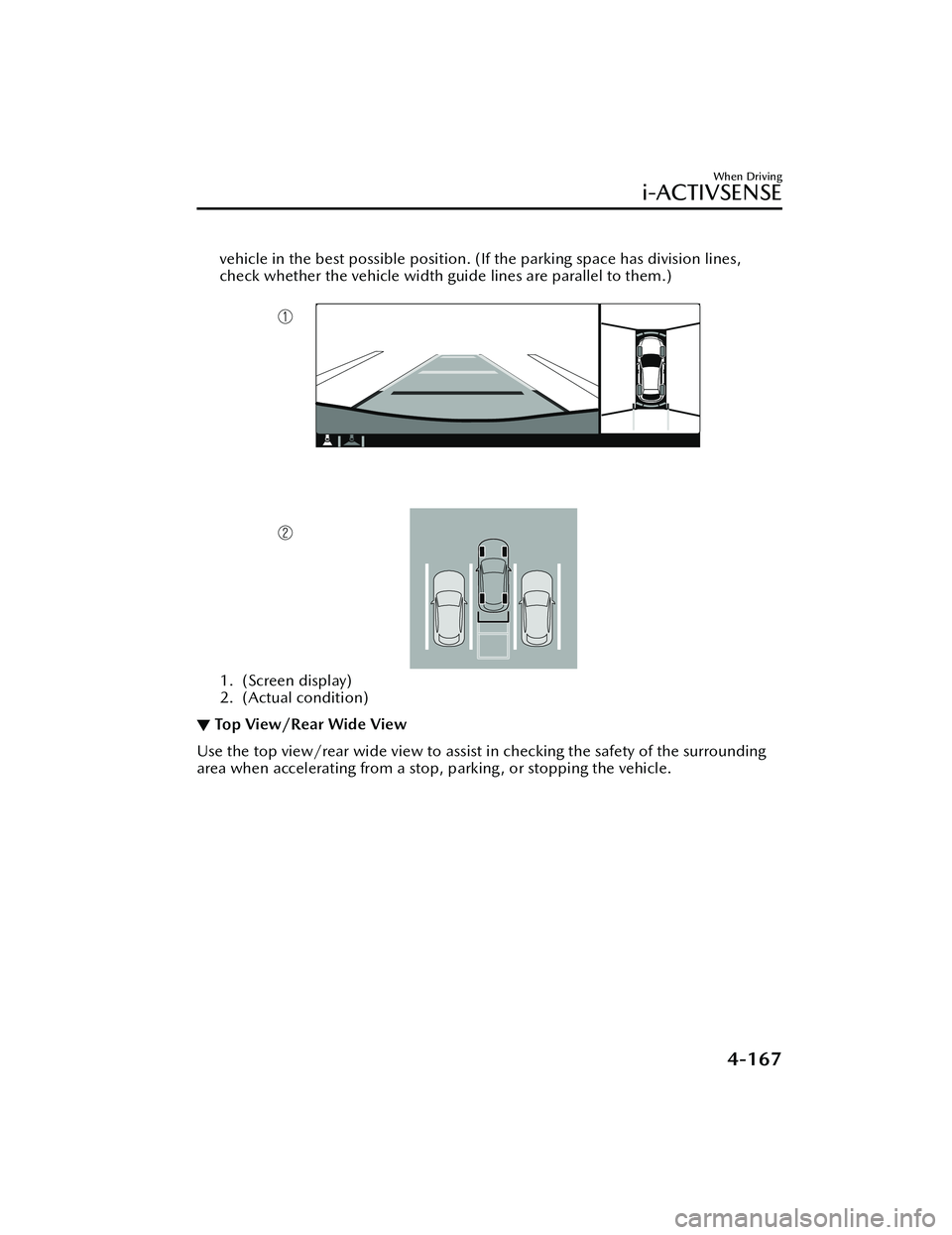 MAZDA MODEL MX-30 EV 2022  Owners Manual vehicle in the best possible position. (If the parking space has division lines,
check whether the vehicle width guide lines are parallel to them.)
 
1. (Screen display)
2. (Actual condition)
▼ Top 