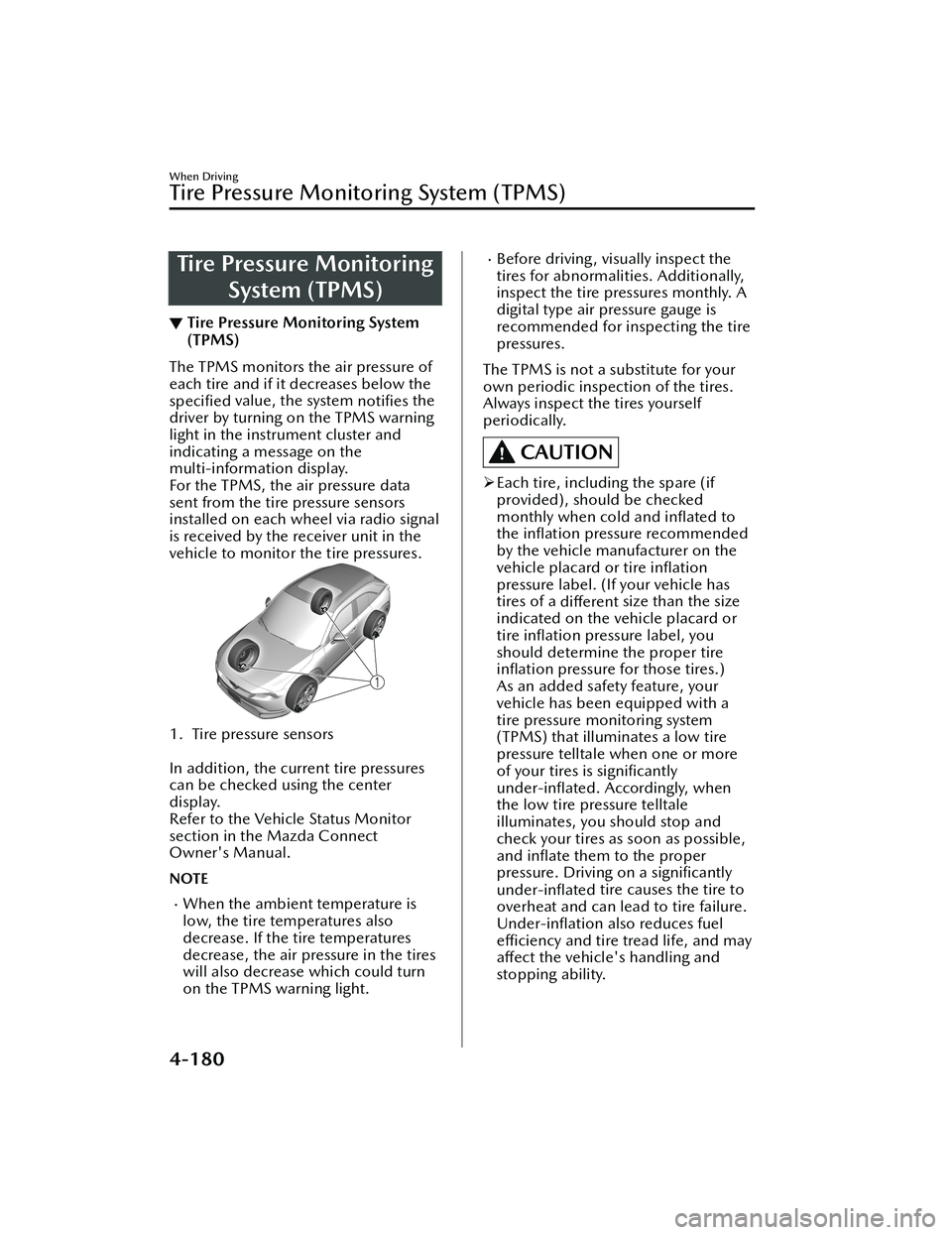 MAZDA MODEL MX-30 EV 2022  Owners Manual Tire Pressure MonitoringSystem (TPMS)
▼Tire Pressure Monitoring System
(TPMS)
The TPMS monitors the air pressure of
each tire and if it decreases below the
speci
ﬁed value, the system 
notiﬁes t