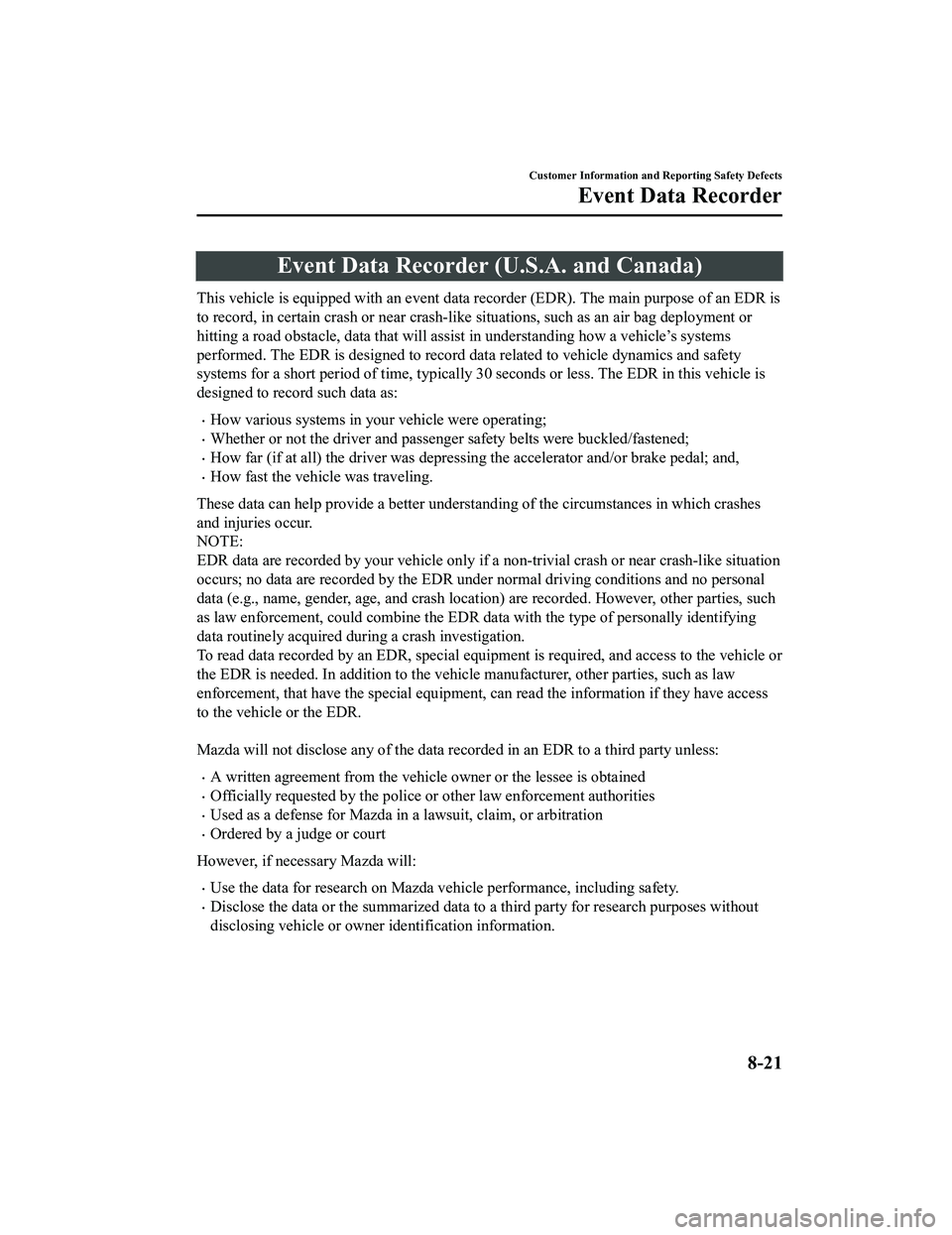 MAZDA MODEL MX-5 MIATA 2022  Owners Manual Event Data Recorder (U.S.A. and Canada)
This vehicle is equipped with an event data recorder (EDR). The main purpose of an EDR is
to record, in certain crash or near crash-like  situations, such as an