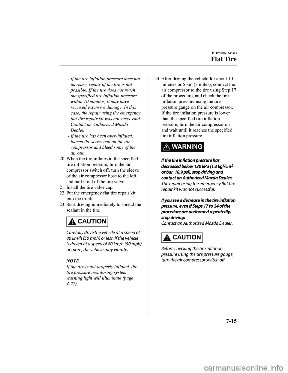 MAZDA MODEL MX-5 MIATA RF 2022 Owners Manual If the tire inflation pressure does not
increase, repair of the tire is not
possible. If the tire does not reach
the specified tire inflation pressure
within 10 minutes, it may have
received extens MAZDA MODEL MX-5 MIATA RF 2022 Owners Manual If the tire inflation pressure does not
increase, repair of the tire is not
possible. If the tire does not reach
the specified tire inflation pressure
within 10 minutes, it may have
received extens