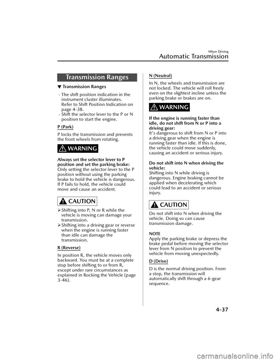 MAZDA MODEL 3 SEDAN 2021 Owners Manual Tra n s m i s s i o n R a n ge s
▼Transmission Ranges
The shift position indication in the
instrument cluster illuminates.
Refer to Shift Position Indication on
page 4-38.
Shift the selector MAZDA MODEL 3 SEDAN 2021 Owners Manual Tra n s m i s s i o n R a n ge s
▼Transmission Ranges
The shift position indication in the
instrument cluster illuminates.
Refer to Shift Position Indication on
page 4-38.
Shift the selector