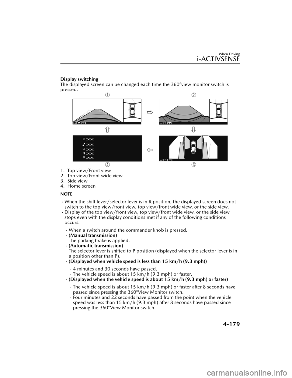 MAZDA MODEL 3 HATCHBACK 2021 Owners Manual Display switching
The displayed screen can be changed each time the 360°view monitor switch is
pressed.
1. Top view/Front view
2. Top view/Front wide view
3. Side view
4. Home screen
NOTE
When the MAZDA MODEL 3 HATCHBACK 2021 Owners Manual Display switching
The displayed screen can be changed each time the 360°view monitor switch is
pressed.
1. Top view/Front view
2. Top view/Front wide view
3. Side view
4. Home screen
NOTE
When the
