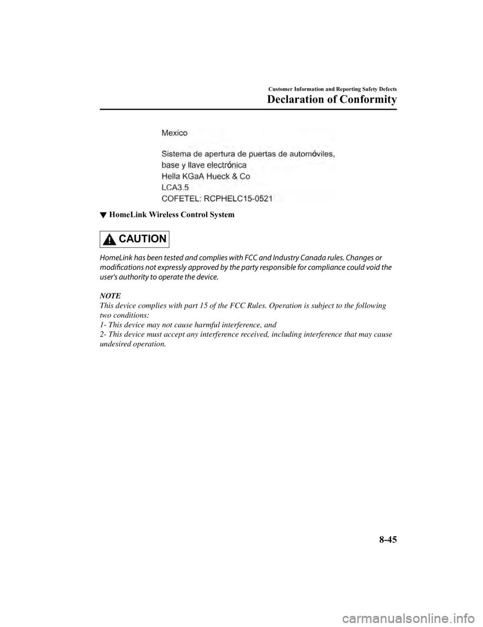 MAZDA MODEL MX-5 MIATA 2021  Owners Manual ▼HomeLink Wireless Control System
CAUTION
HomeLink has been tested and complies with FCC and Industry Canada rules. Changes or
modifications not expressly approved by the pa
rty responsible for comp