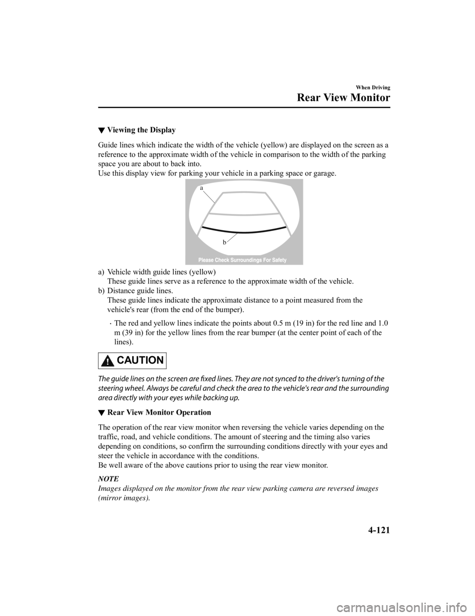 MAZDA MODEL MX-5 MIATA RF 2021  Owners Manual ▼Viewing the Display
Guide lines which indicate the wid
th of the vehicle (yellow) are displayed on the screen as a
reference to the approximate width of the vehicle in comparison  to the width of t