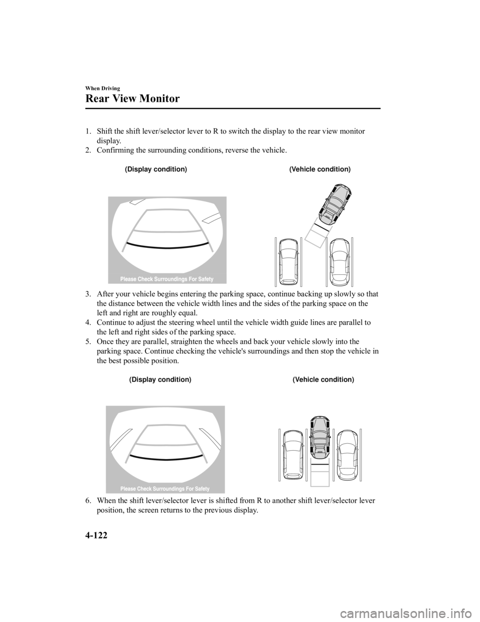 MAZDA MODEL MX-5 MIATA RF 2021  Owners Manual 1. Shift the shift lever/selector lever to R to switch the display to the rear view monitor
display.
2. Confirming the surrounding conditions, reverse the vehicle.
 
(Display condition) (Vehicle condi