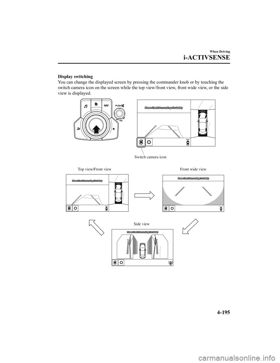 MAZDA MODEL 6 2021  Owners Manual Display switching
You can change the displayed screen by pressing the commander knob or by touching the
switch camera icon on the screen while the top view/front view, front wide view, or the side
vie