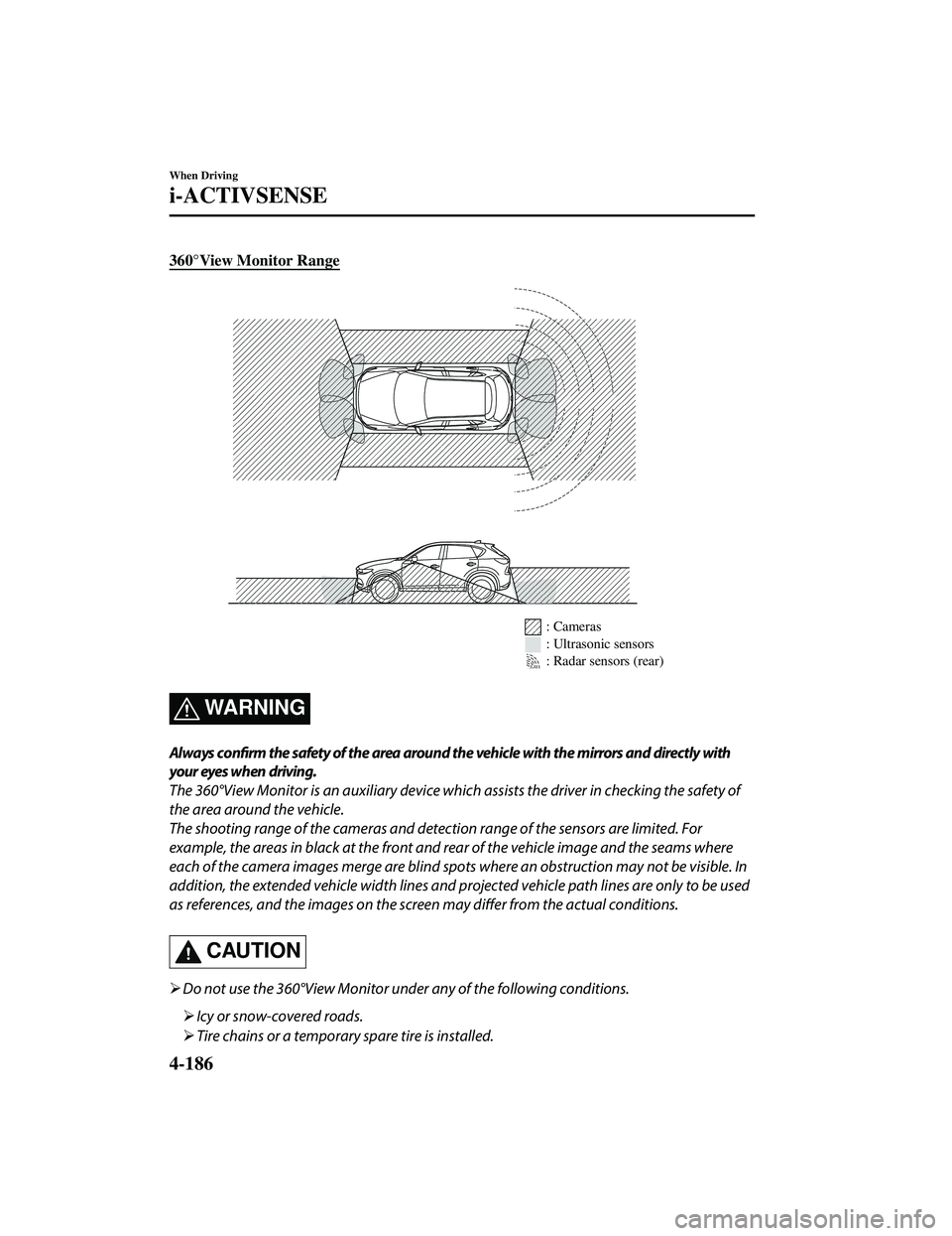 MAZDA MODEL CX-5 2021  Owners Manual 360°View Monitor Range
: Cameras
: Ultrasonic sensors
: Radar sensors (rear)
WA R N I N G
Always confirm the safety of the area around the vehicle with the mirrors and directly with
your eyes when dr