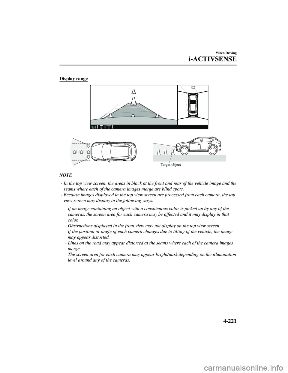 MAZDA MODEL CX-5 2021 Owners Manual Display range
Target object
NOTE
In the top view screen, the areas in black at the front and rear of the vehicle image and the
seams where each of the camera images merge are blind spots.
Becaus MAZDA MODEL CX-5 2021 Owners Manual Display range
Target object
NOTE
In the top view screen, the areas in black at the front and rear of the vehicle image and the
seams where each of the camera images merge are blind spots.
Becaus