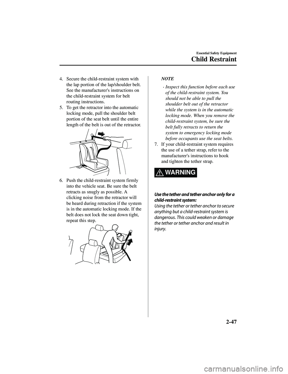 MAZDA MODEL CX-5 2021 Owners Manual 4. Secure the child-restraint system withthe lap portion of the lap/shoulder belt.
See the manufacturers instructions on
the child-restraint system for belt
routing instructions.
5. To get the retrac MAZDA MODEL CX-5 2021 Owners Manual 4. Secure the child-restraint system withthe lap portion of the lap/shoulder belt.
See the manufacturers instructions on
the child-restraint system for belt
routing instructions.
5. To get the retrac