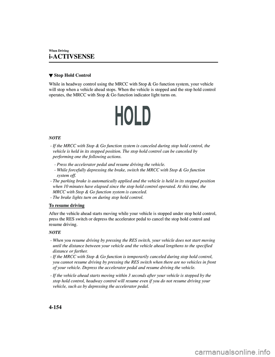 MAZDA MODEL CX-9 2021  Owners Manual ▼Stop Hold Control
While in headway control using the MRCC wi
th Stop & Go function system, your vehicle
will stop when a vehicle ahead stops. When the vehicle is stopped and the stop hold control
o
