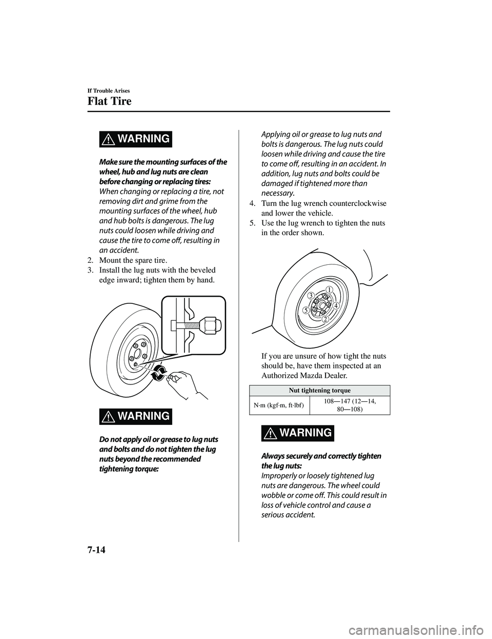 MAZDA MODEL CX-9 2021 Owners Manual WA R N I N G
Make sure the mounting surfaces of the
wheel, hub and lug nuts are clean
before changing or replacing tires:
When changing or replacing a tire, not
removing dirt and grime from the
mounti MAZDA MODEL CX-9 2021 Owners Manual WA R N I N G
Make sure the mounting surfaces of the
wheel, hub and lug nuts are clean
before changing or replacing tires:
When changing or replacing a tire, not
removing dirt and grime from the
mounti