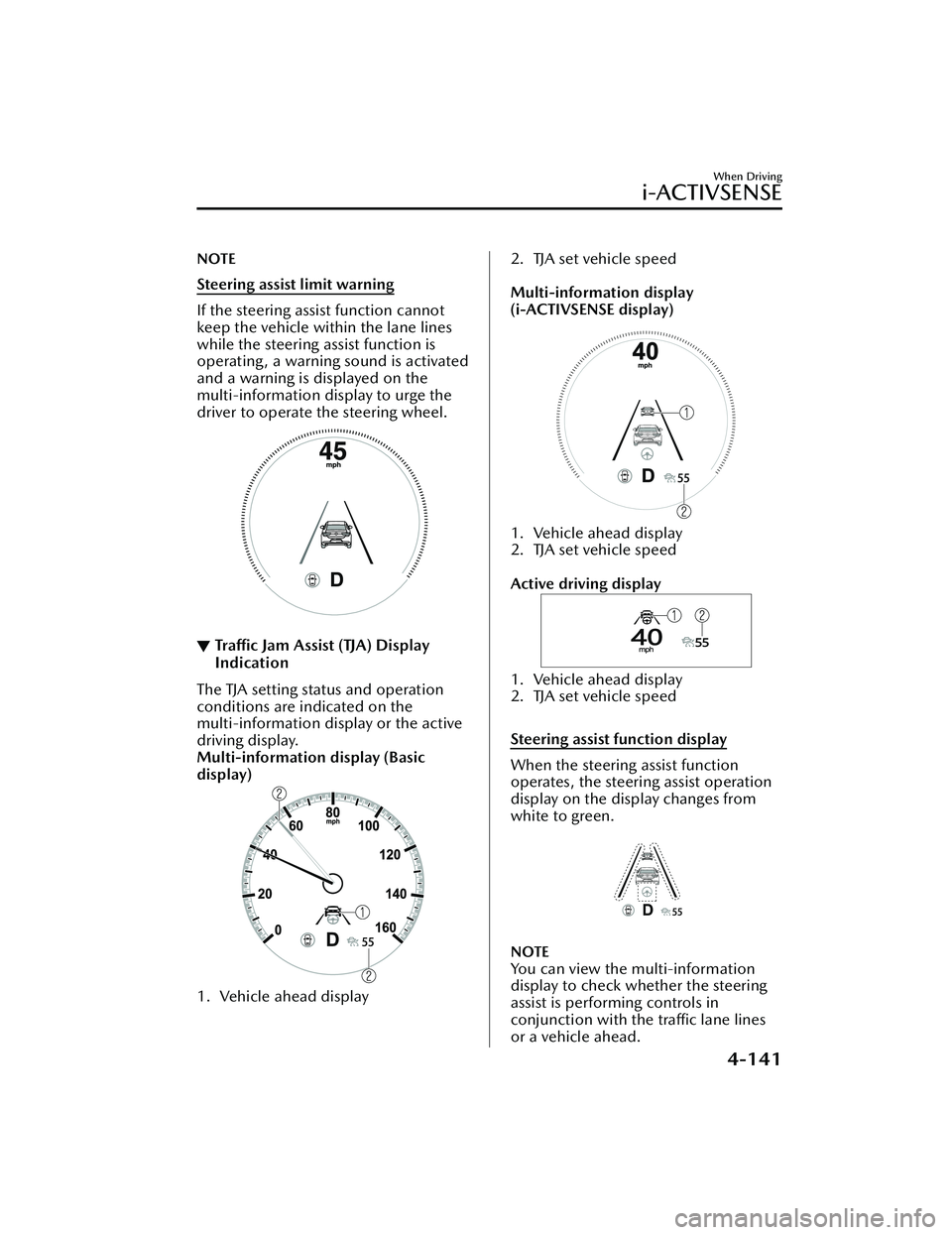 MAZDA MODEL CX-30 2021  Owners Manual NOTE
Steering assist limit warning
If the steering assist function cannot
keep the vehicle within the lane lines
while the steering assist function is
operating , a warning sound is activated
and a wa