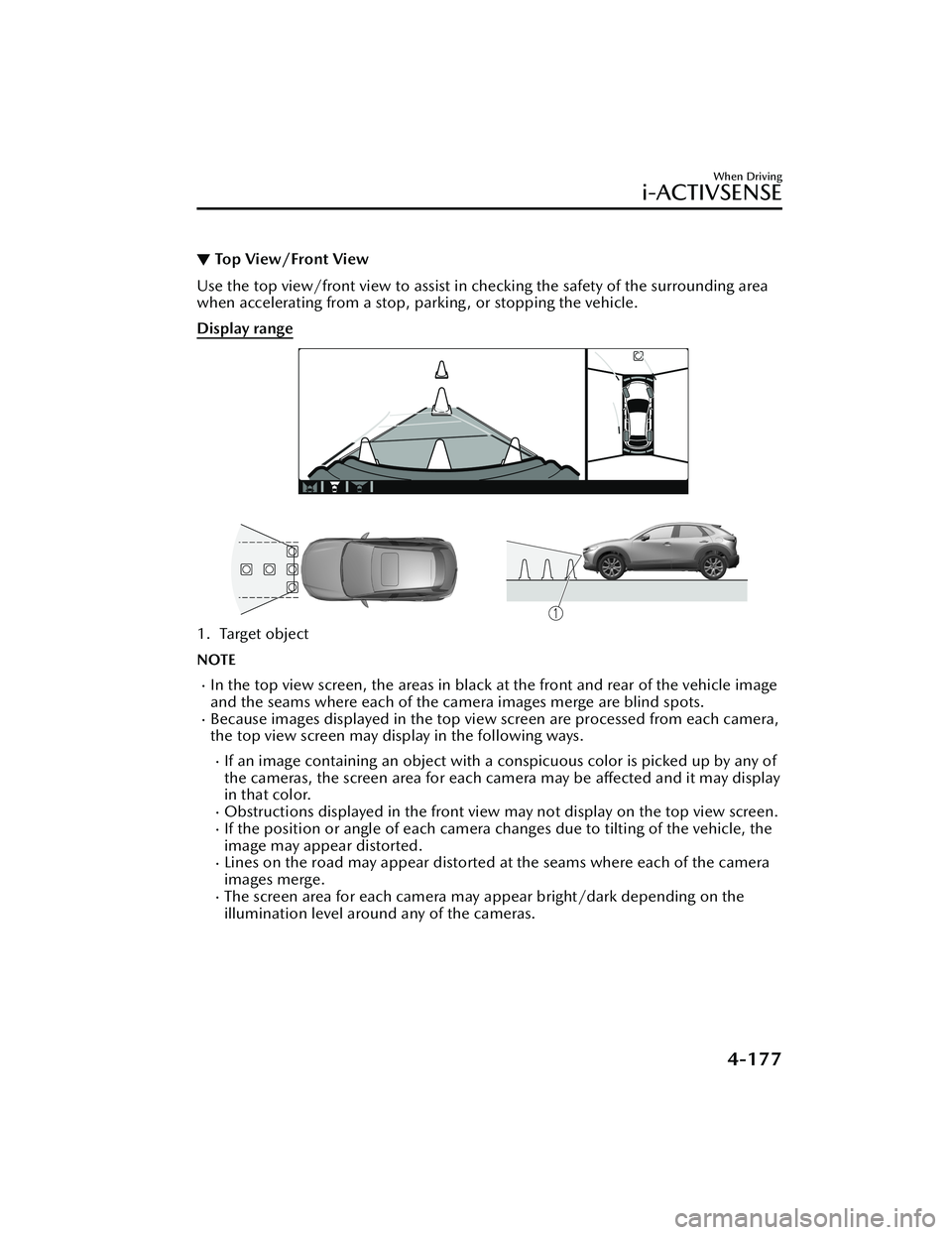 MAZDA MODEL CX-30 2021 Owners Manual ▼Top View/Front View
Use the top view/front view to assist in checking the safety of the surrounding area
when accelerating from a stop, parking , or stopping the vehicle.
Display range
1. Target ob MAZDA MODEL CX-30 2021 Owners Manual ▼Top View/Front View
Use the top view/front view to assist in checking the safety of the surrounding area
when accelerating from a stop, parking , or stopping the vehicle.
Display range
1. Target ob