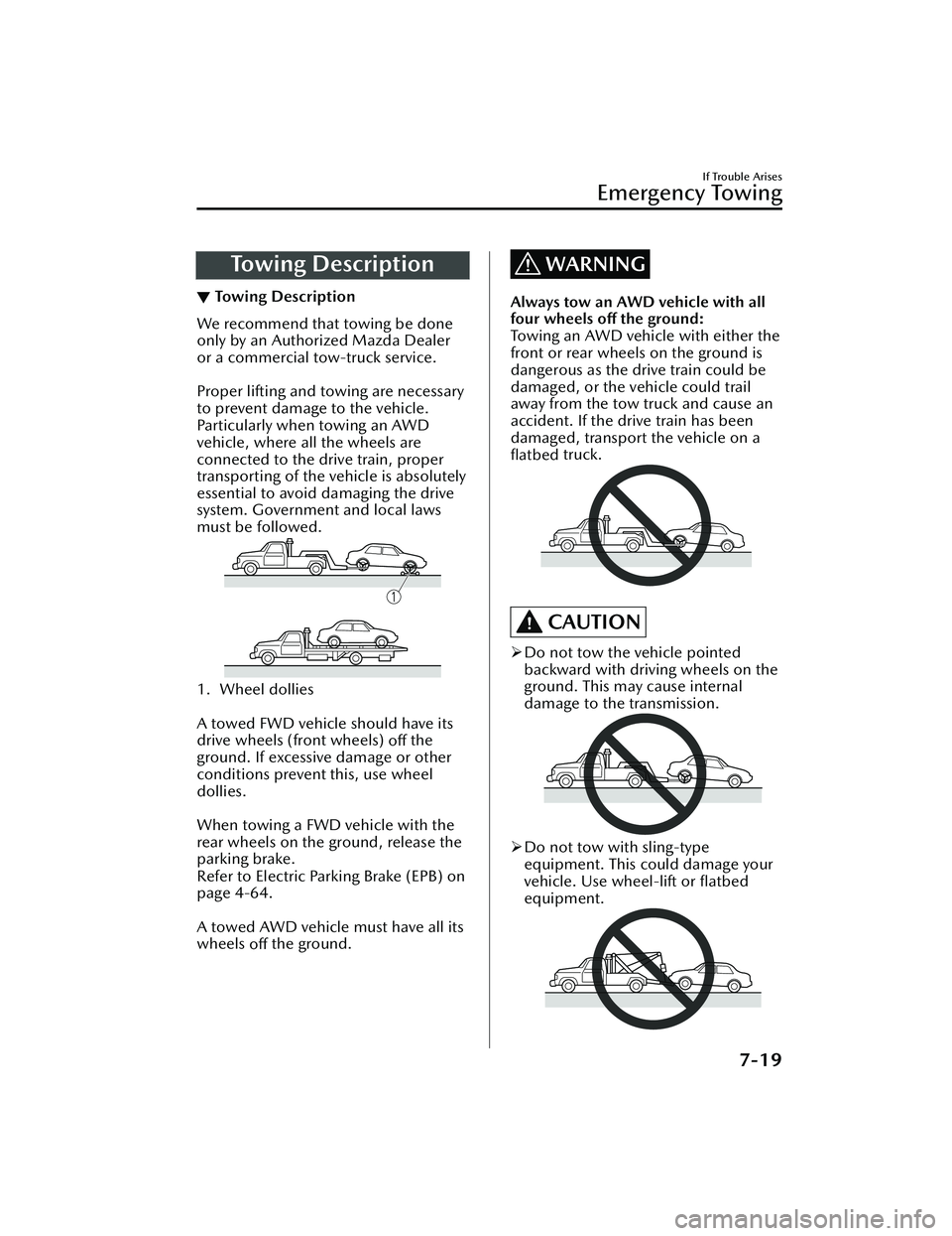 MAZDA MODEL CX-30 2021  Owners Manual To w i n g  D e s c r i p t i o n
▼Towing Description
We recommend that towing be done
only by an Authorized Mazda Dealer
or a commercial tow-truck service.
 
Proper lifting and towing are necessary