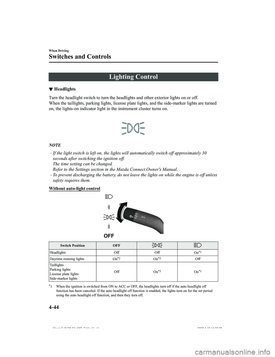 MAZDA MODEL 3-SEDAN 2020  Owners Manual Lighting Control
▼Headlights
Turn the headlight switch to tur
n the headlights and other exterior lights on or off.
When the taillights, parking lights, licen se plate lights, and the side-marker li