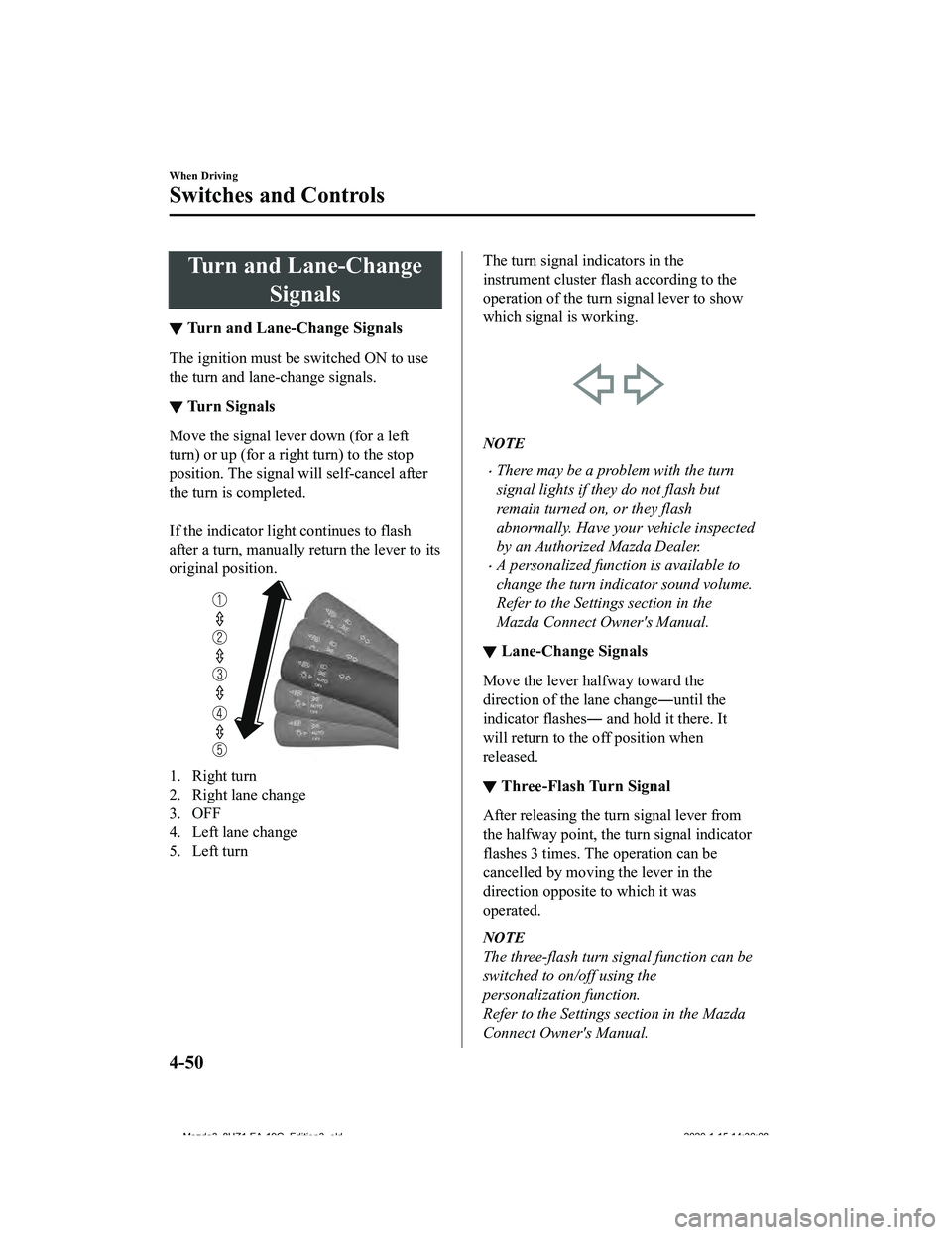 MAZDA MODEL 3-SEDAN 2020  Owners Manual Turn and Lane-ChangeSignals
▼Turn and Lane-Change Signals
The ignition must be switched ON to use
the turn and lane
-change signals.
▼Turn Signals
Move the signal lever down (for a left
turn) or u
