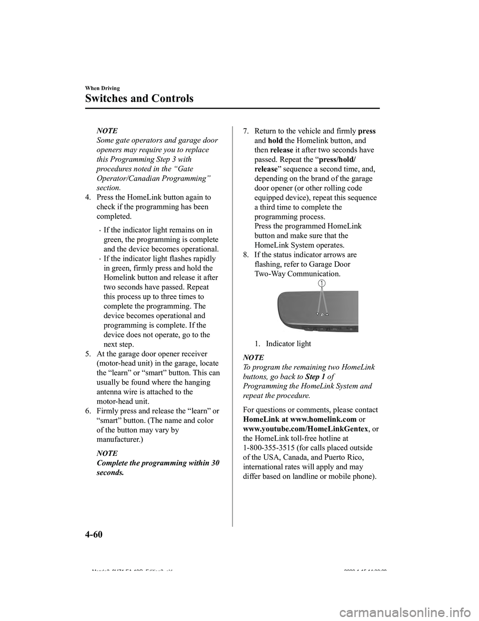MAZDA MODEL 3-SEDAN 2020  Owners Manual NOTE
Some gate operators and garage door
openers may require you to replace
this Programming Step 3 with
procedures noted in the “Gate
Operator/Canadian Programming”
section.
4. Press the HomeLink