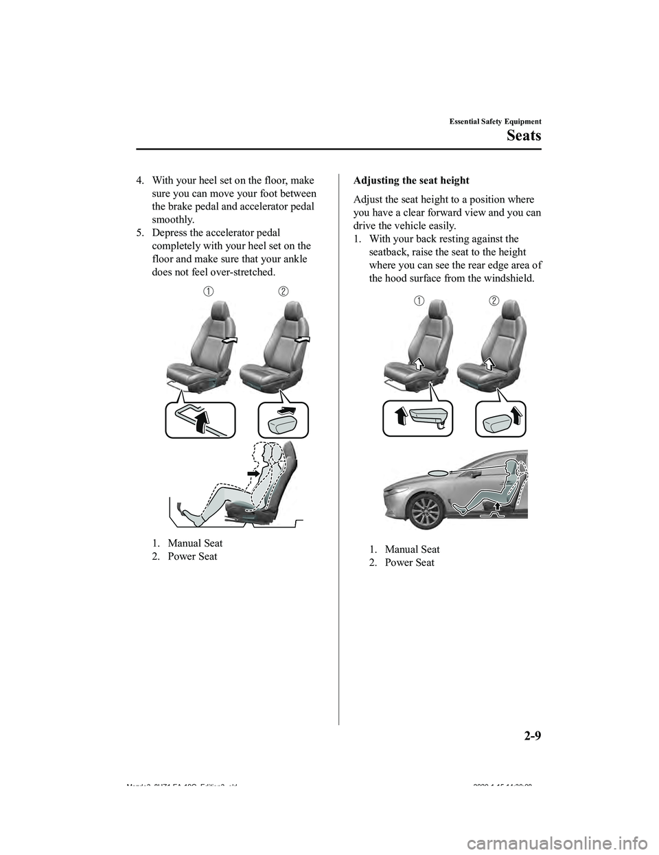 MAZDA MODEL 3-SEDAN 2020  Owners Manual 4. With your heel set on the floor, make
sure you can move your foot between
the brake pedal and accelerator pedal
smoothly.
5. Depress the accelerator pedal
completely with your heel set on the
floor