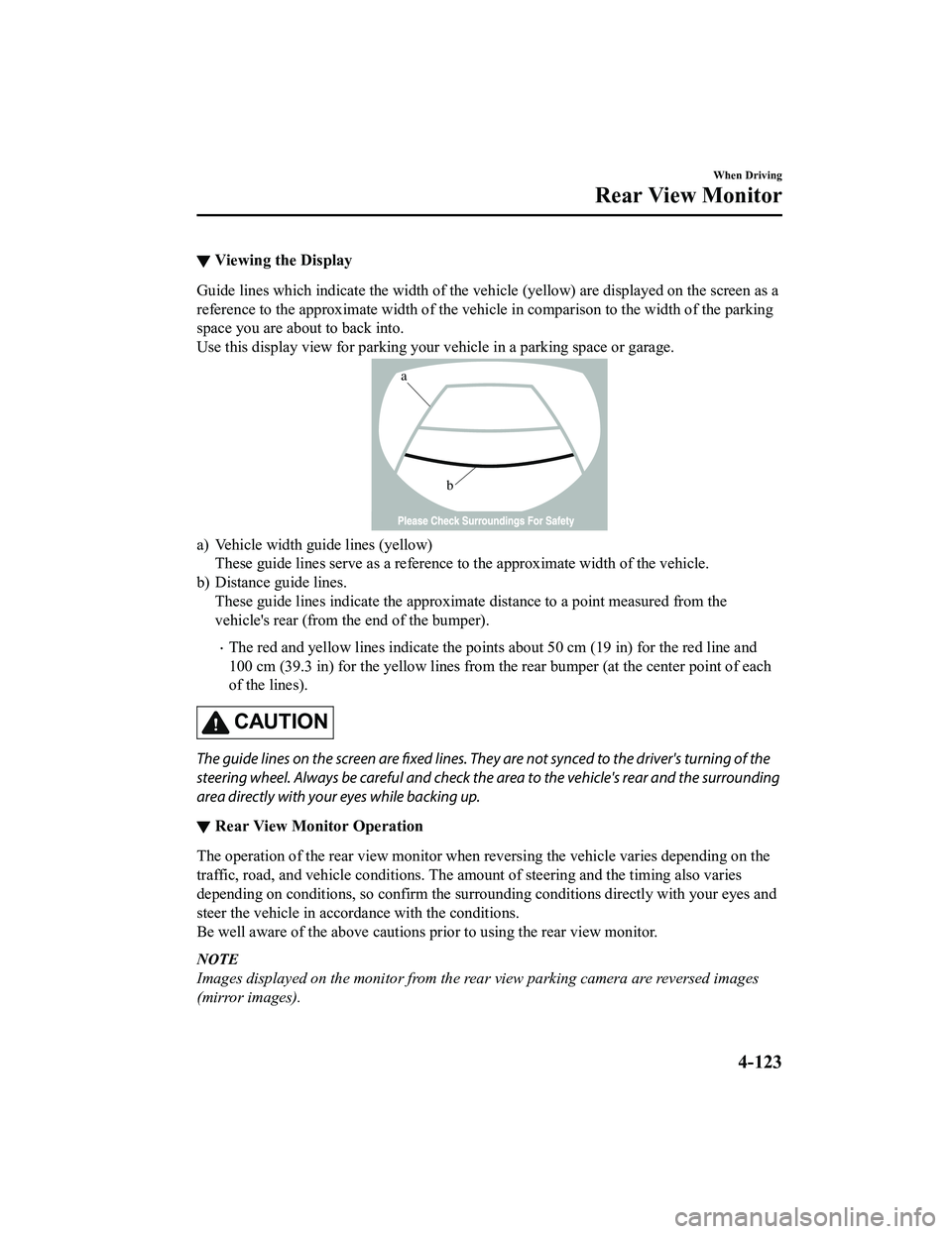 MAZDA MODEL MX-5 MIATA 2020  Owners Manual ▼Viewing the Display
Guide lines which indicate the wid
th of the vehicle (yellow) are displayed on the screen as a
reference to the approximate width of the vehicle in comparison  to the width of t