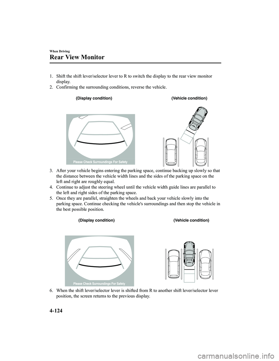 MAZDA MODEL MX-5 MIATA 2020  Owners Manual 1. Shift the shift lever/selector lever to R to switch the display to the rear view monitor
display.
2. Confirming the surrounding conditions, reverse the vehicle.
 
(Display condition) (Vehicle condi