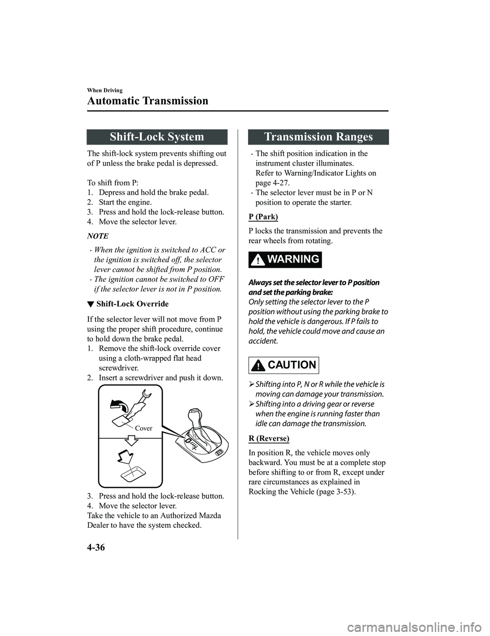 MAZDA MODEL MX-5 MIATA RF 2020 Owners Manual Shift-Lock System
The shift-lock system prevents shifting out
of P unless the brake pedal is depressed.
To shift from P:
1. Depress and hold the brake pedal.
2. Start the engine.
3. Press and hold t MAZDA MODEL MX-5 MIATA RF 2020 Owners Manual Shift-Lock System
The shift-lock system prevents shifting out
of P unless the brake pedal is depressed.
To shift from P:
1. Depress and hold the brake pedal.
2. Start the engine.
3. Press and hold t