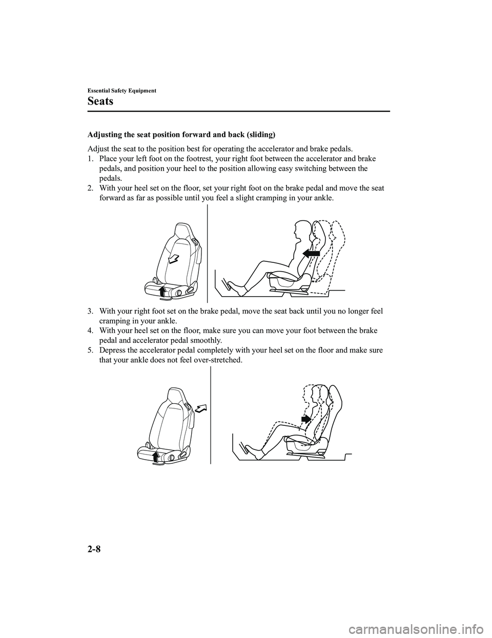 MAZDA MODEL MX-5 MIATA RF 2020  Owners Manual Adjusting the seat position forward and back (sliding)
Adjust the seat to the position best for operating the accelera tor and brake pedals.
1. Place your left foot on the fo otrest, your right foot b