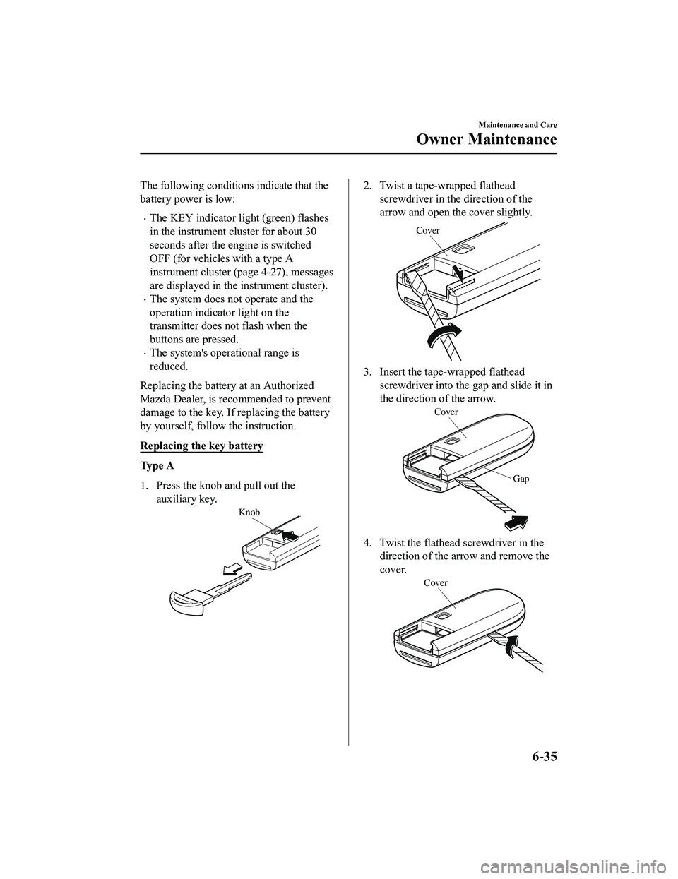 MAZDA MODEL MX-5 MIATA RF 2020 Owners Manual The following conditions indicate that the
battery power is low:
The KEY indicator light (green) flashes
in the instrument cluster for about 30
seconds after the engine is switched
OFF (for vehicle MAZDA MODEL MX-5 MIATA RF 2020 Owners Manual The following conditions indicate that the
battery power is low:
The KEY indicator light (green) flashes
in the instrument cluster for about 30
seconds after the engine is switched
OFF (for vehicle