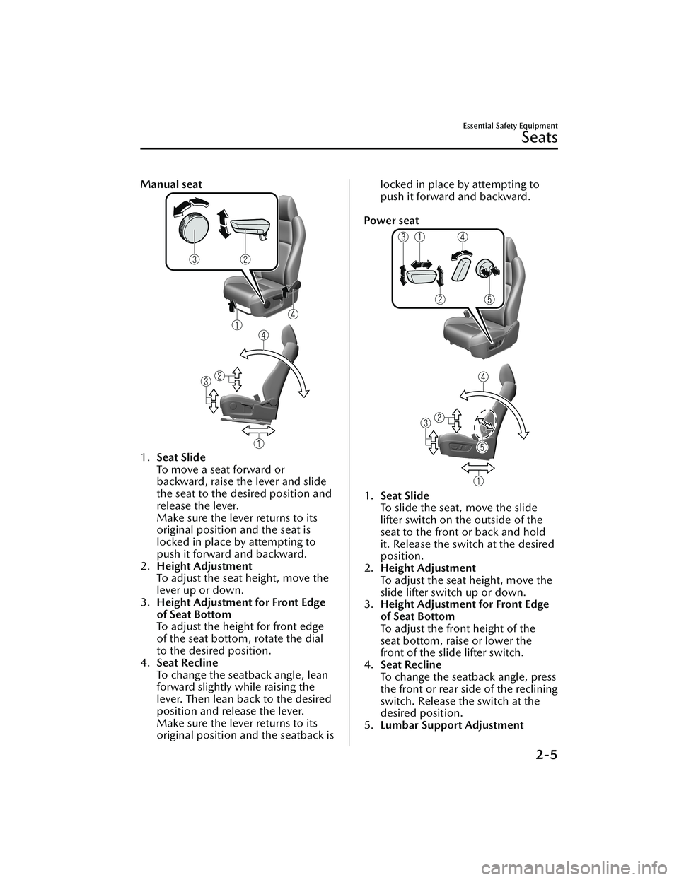 MAZDA MODEL CX-30 2020  Owners Manual Manual seat
1.Seat Slide
To move a seat forward or
backward, raise the lever and slide
the seat to the desired position and
release the lever.
Make sure the lever returns to its
original position and 
