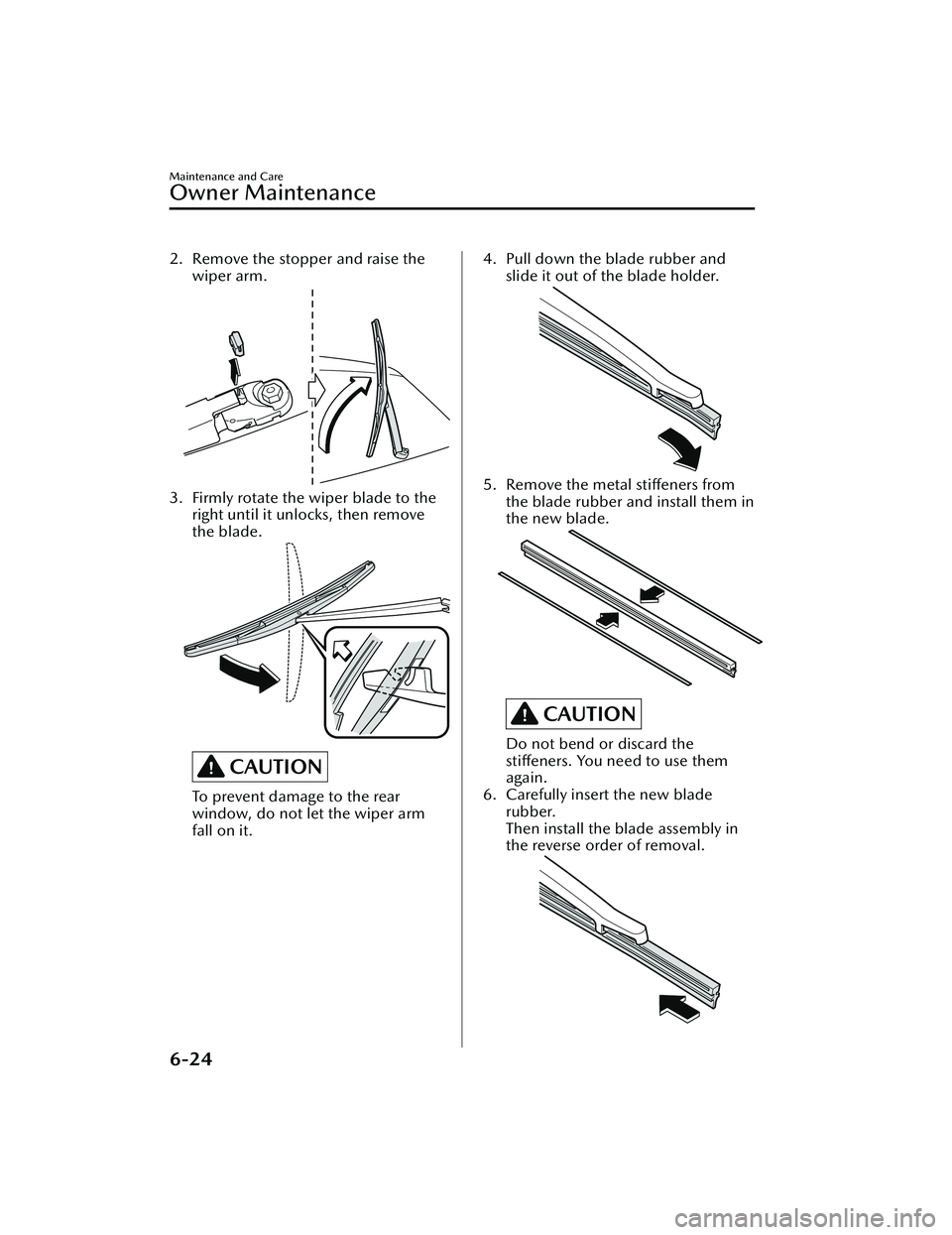 MAZDA MODEL CX-30 2020  Owners Manual 2. Remove the stopper and raise thewiper arm.
3. Firmly rotate the wiper blade to theright until it unlocks, then remove
the blade.
CAUTION
To prevent damage to the rear
window, do not let the wiper a