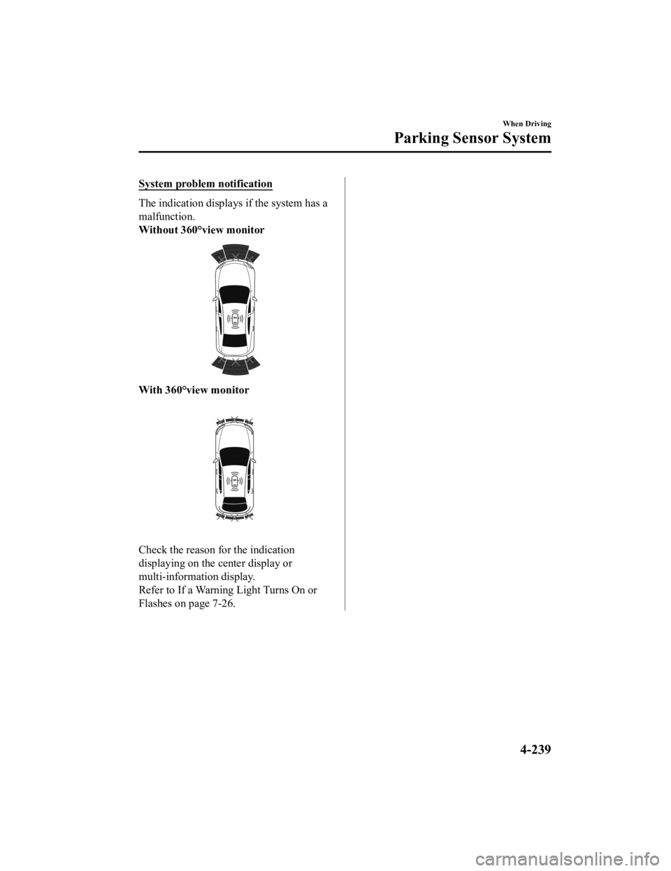 MAZDA MODEL 3 SEDAN 2019  Owners Manual System problem notification
The indication displays if the system has a
malfunction.
Without 360°view monitor
With 360°view monitor
Check the reason for the indication
displaying on the center displ