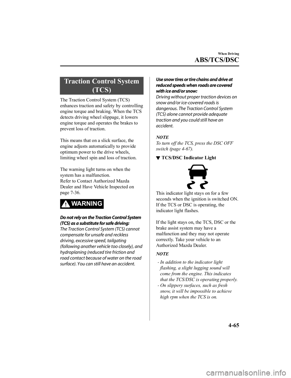 MAZDA MODEL MX-5 MIATA RF 2019  Owners Manual Traction Control System(TCS)
The Traction Control System (TCS)
enhances traction and  safety by controlling
engine torque and braking. When the TCS
detects driving wheel slippage, it lowers
engine tor