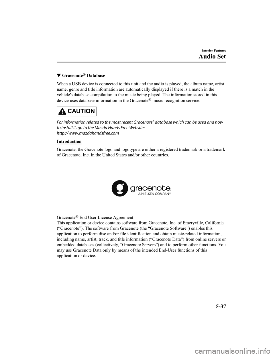 MAZDA MODEL MX-5 MIATA RF 2019 Owners Manual ▼Gracenote® Database
When a USB device is connected to this unit and the audio is pl
ayed, the album name, artist
name, genre and title informati on are automatically displayed i f there is a match MAZDA MODEL MX-5 MIATA RF 2019 Owners Manual ▼Gracenote® Database
When a USB device is connected to this unit and the audio is pl
ayed, the album name, artist
name, genre and title informati on are automatically displayed i f there is a match