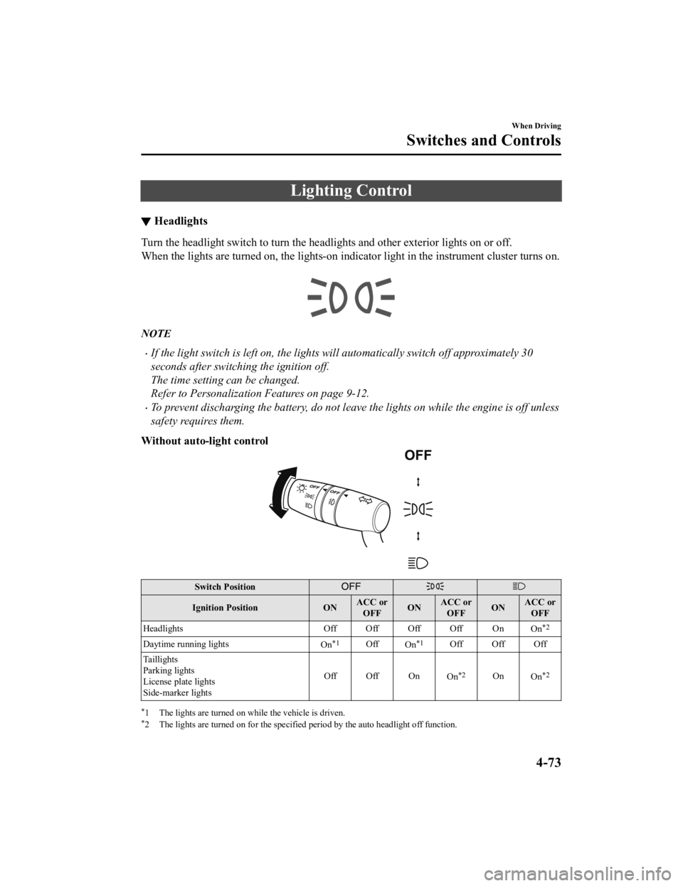 MAZDA MODEL CX-5 SKYACTIV-D 2019 Owners Manual Lighting Control
▼Headlights
Turn the headlight switch to turn the headlights and other exterior lights on or off.
When the lights are turned on, the lights-on i
ndicator light in the instrument clu MAZDA MODEL CX-5 SKYACTIV-D 2019 Owners Manual Lighting Control
▼Headlights
Turn the headlight switch to turn the headlights and other exterior lights on or off.
When the lights are turned on, the lights-on i
ndicator light in the instrument clu