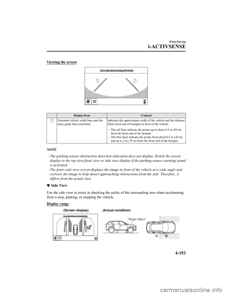 MAZDA MODEL CX-5 SKYACTIV-D 2019 Owners Manual Viewing the screen
Display/IconContent
Extended vehicle width lines and dis-
tance guide lines (red/blue)Indicates the approximate width
of the vehicle and the distance
(from front end of bumper) MAZDA MODEL CX-5 SKYACTIV-D 2019 Owners Manual Viewing the screen
Display/IconContent
Extended vehicle width lines and dis-
tance guide lines (red/blue)Indicates the approximate width
of the vehicle and the distance
(from front end of bumper)