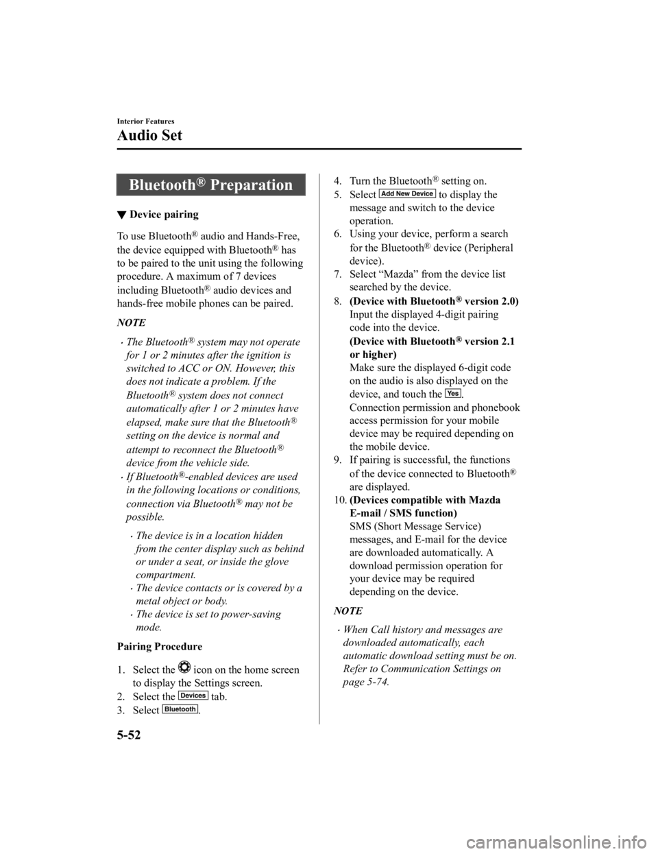MAZDA MODEL CX-5 SKYACTIV-D 2019  Owners Manual Bluetooth® Preparation
▼Device pairing
To use Bluetooth® audio and Hands-Free,
the device equipped with Bluetooth
® has
to be paired to the  unit using the following
procedure. A maximum of 7 dev